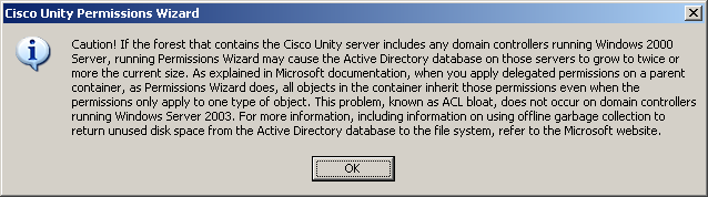 Caution! If the forest that contains the Cisco Unity server includes any domain controllers running Windows 2000 Server, running Permissions Wizard may cause the Active Directory database on those servers to grow to twice or more the current size.